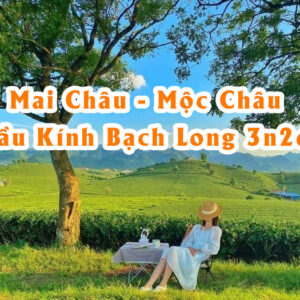 Tour Mai Châu - Mộc Châu - Cầu kính Bạch Long 3 ngày 2 đêm